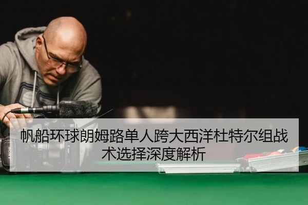 fan-chuan-huan-qiu-lang-mu-lu-dan-ren-kua-da-xi-yang-du-te-er-zu-zhan-shu-xuan-ze-shen-du-jie-xi-2-340.jpg